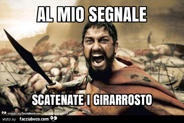 Al mio segnale scatenate i girarrosto