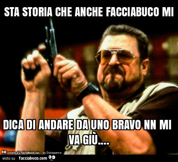 Sta storia che anche facciabuco mi dica di andare da uno bravo nn mi va giù