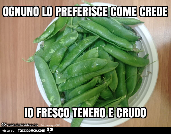 Ognuno lo preferisce come crede io fresco tenero e crudo