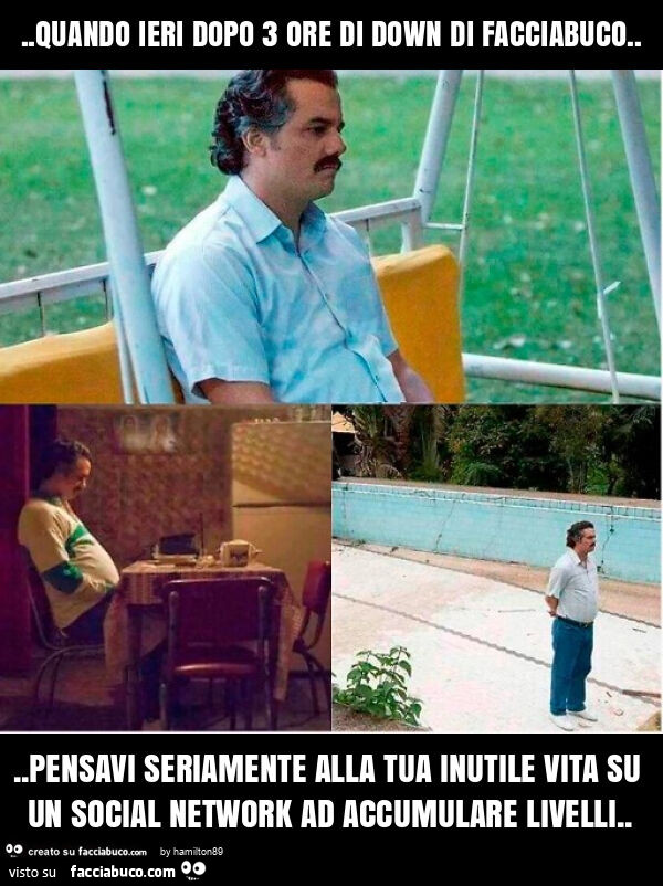 Quando ieri dopo 3 ore di down di facciabuco… pensavi seriamente alla tua inutile vita su un social network ad accumulare livelli