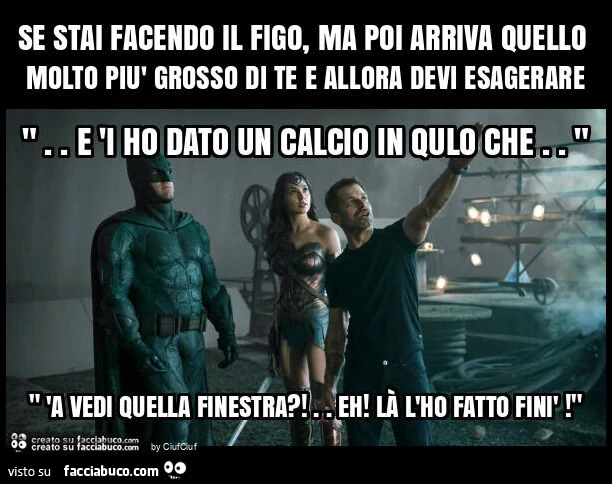 Se stai facendo il figo, ma poi arriva quello molto piรน grosso di te e allora devi esagerare