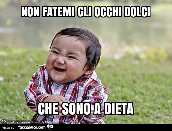 Non fatemi gli occhi dolci che sono a dieta