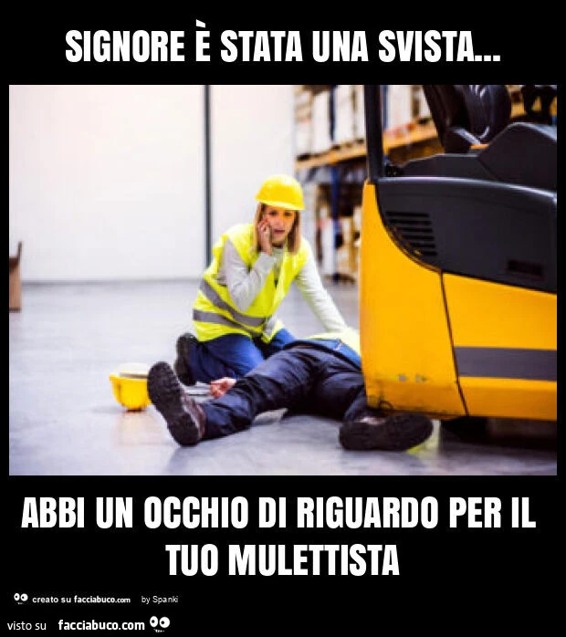 Signore è stata una svista&hellip; abbi un occhio di riguardo per il tuo mulettista