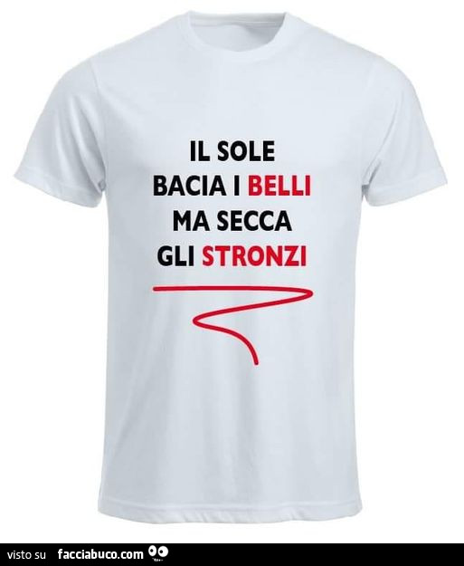 Il sole bacia i belli ma secca gli stronzi
