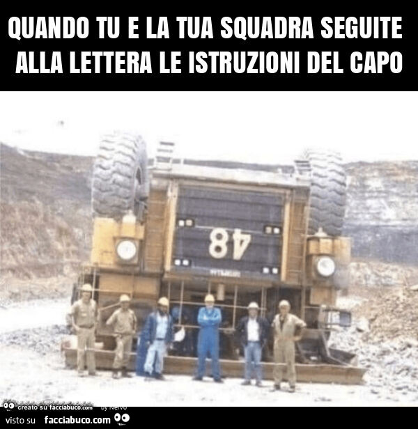 Quando tu e la tua squadra seguite alla lettera le istruzioni del capo
