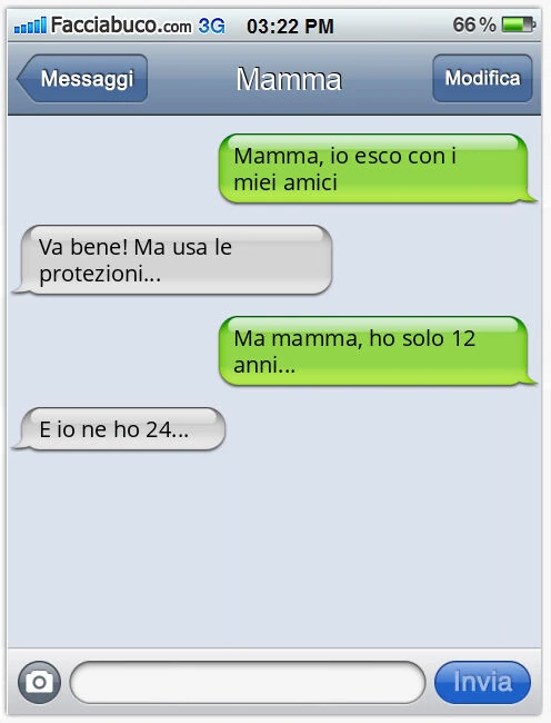Mamma, io esco con i miei amici. Va bene! Ma usa le protezioni&hellip; Ma mamma, ho solo 12 anni&hellip; E io ne ho 24