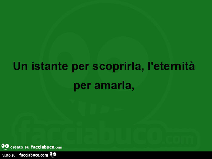 Un istante per scoprirla, l'eternità per amarla,  