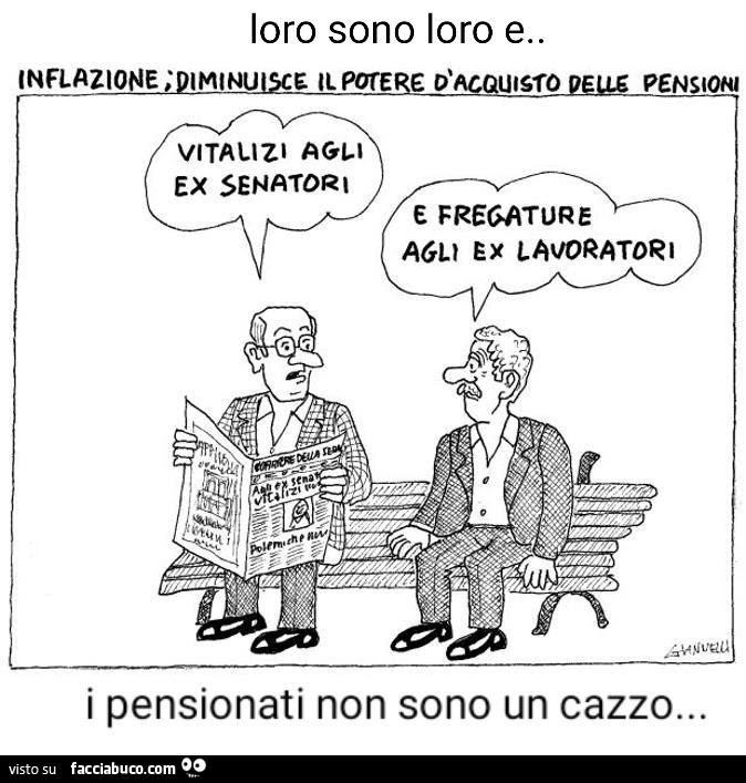 Loro sono loro e i pensionati non sono un cazzo