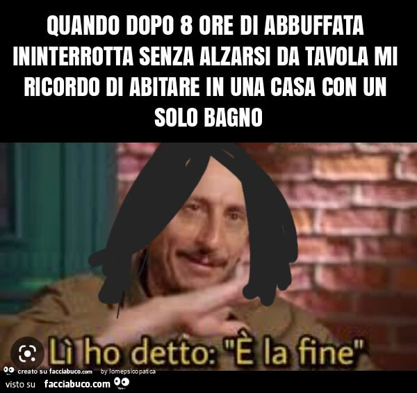 Quando dopo 8 ore di abbuffata ininterrotta senza alzarsi da tavola mi ricordo di abitare in una casa con un solo bagno