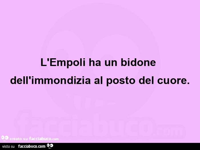 L'empoli ha un bidone dell'immondizia al posto del cuore