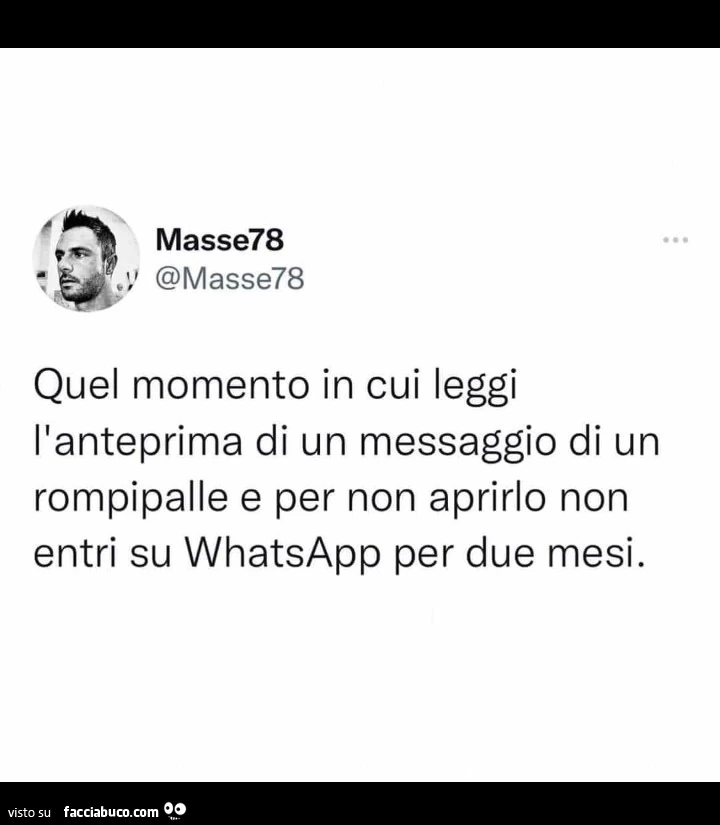 Quel momento in cui leggi l'anteprima di un messaggio di un rompipalle e per non aprirlo non entri su whatsapp per due mesi