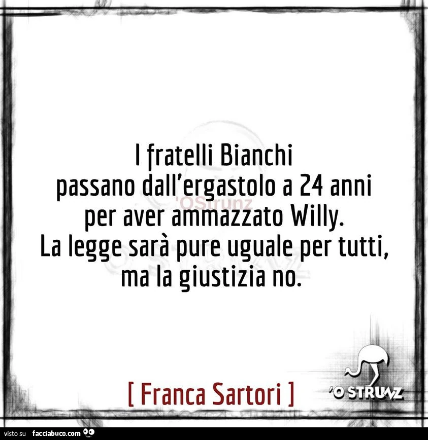 I fratelli bianchi passano dall'ergastolo a 24 anni per aver ammazzato willy. La legge sarà pure uguale per tutti, ma la giustizia no