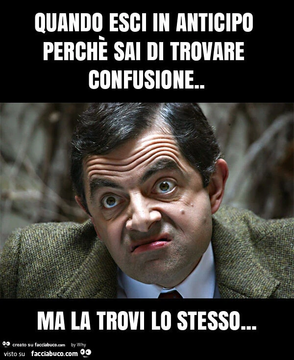 Quando esci in anticipo perchè sai di trovare confusione. Ma la trovi lo stesso