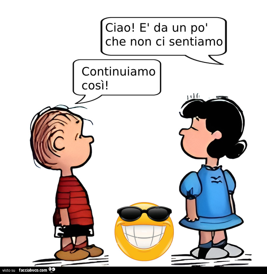 Ciao! È Da un po' che non ci sentiamo. Continuiamo così
