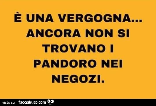 È una vergogna&hellip; ancora non si trovano i pandoro nei negozi