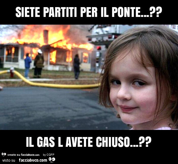 Siete partiti per il ponte… ? Il gas l avete chiuso… ?