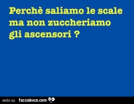 Perchè saliamo le scale ma non zuccheriamo gli ascensori?
