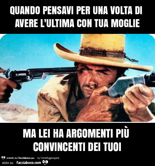 Quando pensavi per una volta di avere l'ultima con tua moglie ma lei ha argomenti più convincenti dei tuoi