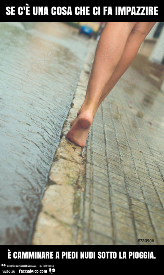 Se c'è una cosa che ci fa impazzire è camminare a piedi nudi sotto la pioggia