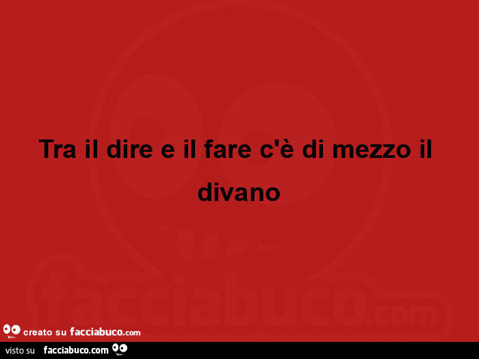 Tra il dire e il fare c'è di mezzo il divano