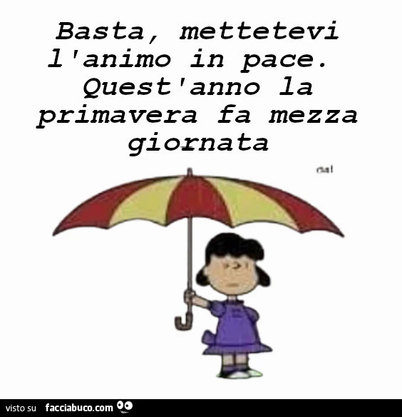 Basta, mettetevi l'animo in pace. Quest'anno la primavera fa mezza giornata