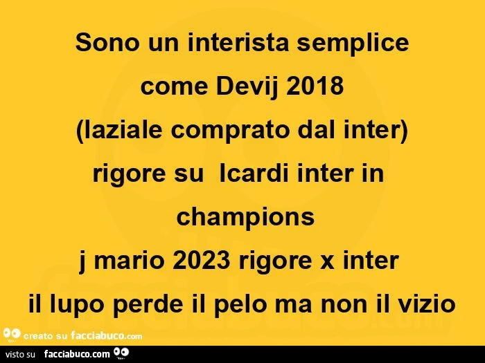 Sono un interista semplice come devij 2018 (laziale comprato dal inter) rigore su icardi inter in champions j mario 2023 rigore x inter il lupo perde il pelo ma non il vizio