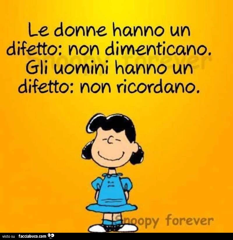 Le donne hanno un difetto: non dimenticano. Gli uomini hanno un difetto: non ricordano
