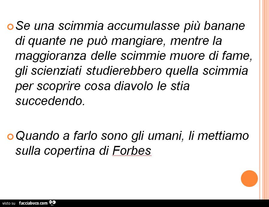 Se una scimmia accumulasse più banane o di quante ne può mangiare, mentre la maggioranza delle scimmie muore di fame, gli scienziati studierebbero quella scimmia