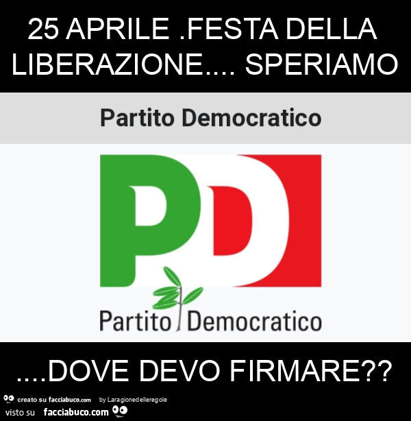 25 aprile. Festa della liberazione… speriamo… dove devo firmare?