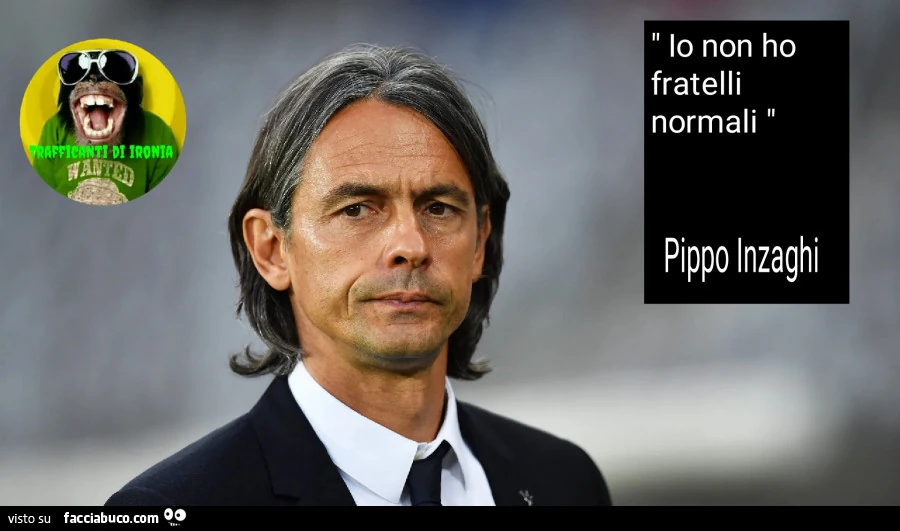 Io non ho fratelli normali Pippo inzaghi