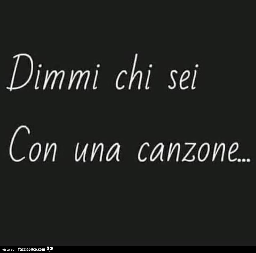 Dimmi chi sei con una canzone