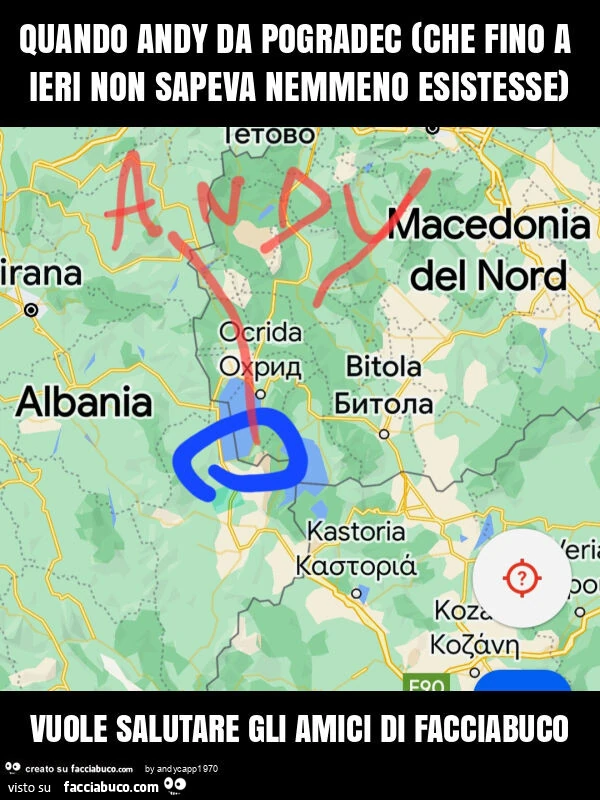 Quando andy da pogradec (che fino a ieri non sapeva nemmeno esistesse) vuole salutare gli amici di facciabuco