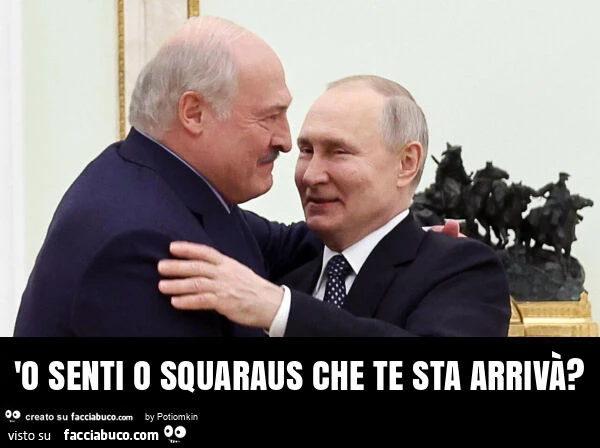 'o senti o squaraus che te sta arrivà?