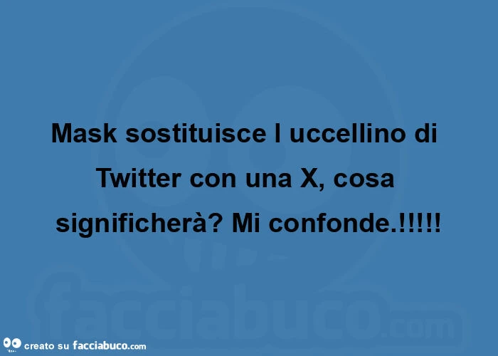 Mask sostituisce l uccellino di twitter con una x, cosa significherà? Mi confonde
