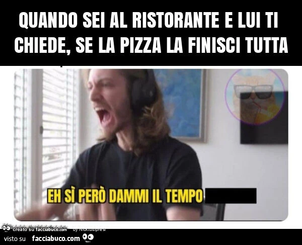 Quando sei al ristorante e lui ti chiede, se la pizza la finisci tutta