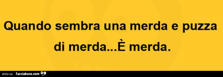 Quando sembra una merda e puzza di merda… e merda