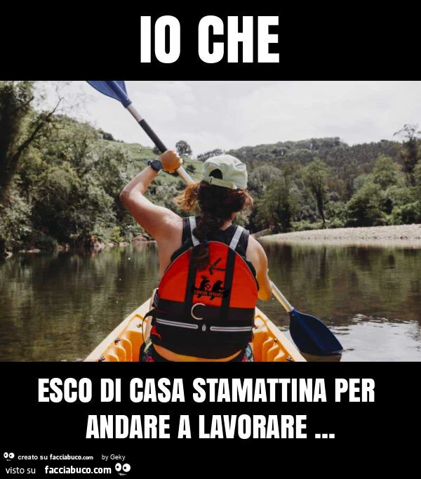 Io che esco di casa stamattina per andare a lavorare