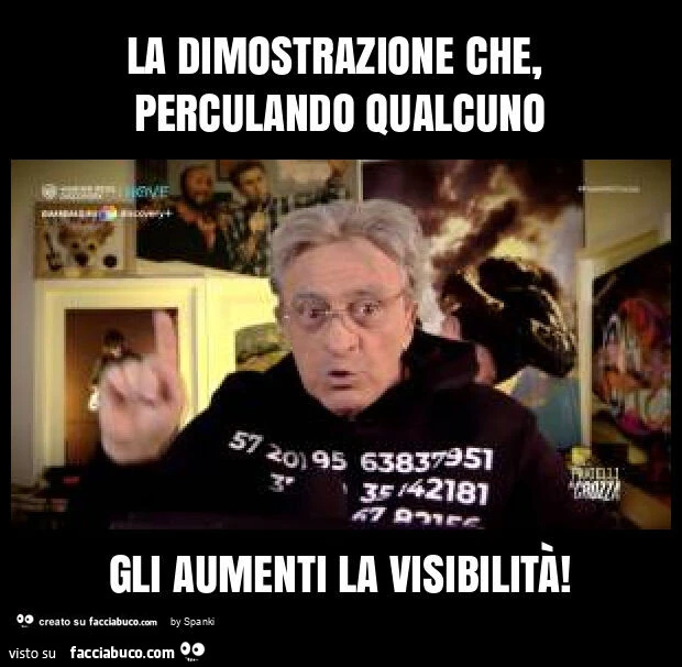 La dimostrazione che, perculando qualcuno gli aumenti la visibilità