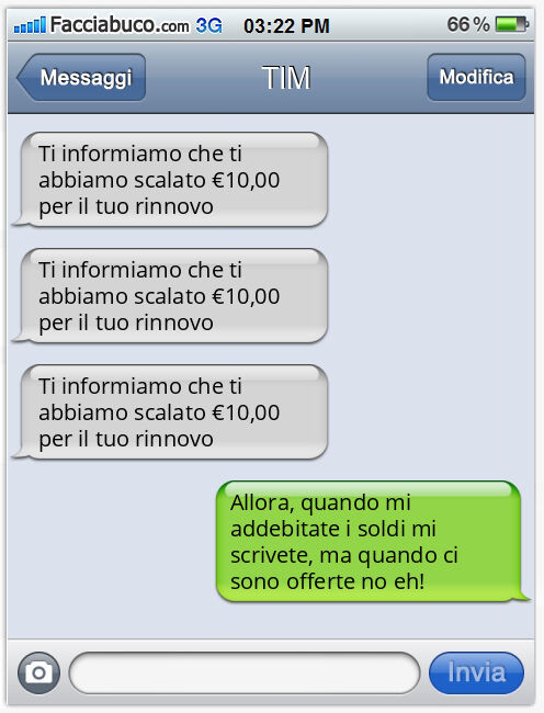 Ti informiamo che ti abbiamo scalato €10,00 per il tuo rinnovo. Ti informiamo che ti abbiamo scalato €10,00 per il tuo rinnovo. Ti informiamo che ti abbiamo scalato €10,00 per il tuo rinnovo. Allora, quando mi addebitate i soldi mi scrivete, ma quando ci 