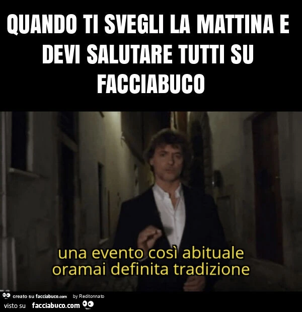 Quando ti svegli la mattina e devi salutare tutti su facciabuco