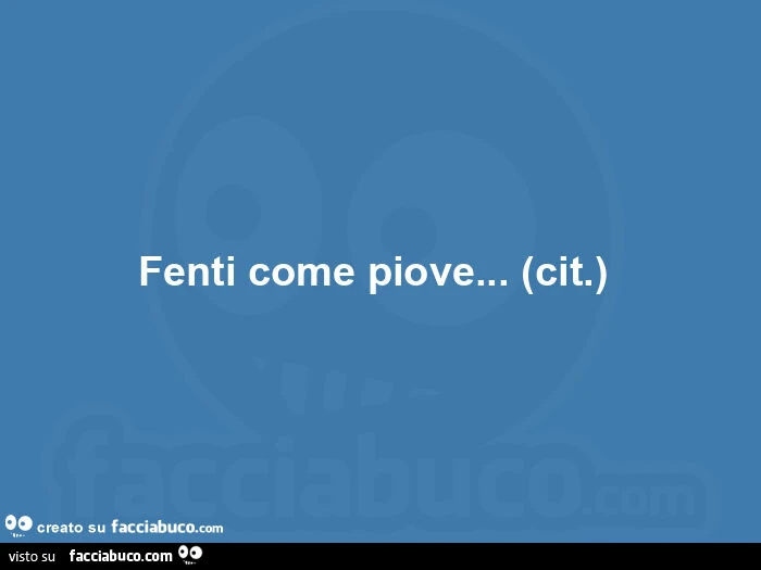 Fenti come piove&hellip; (cit. ) 
