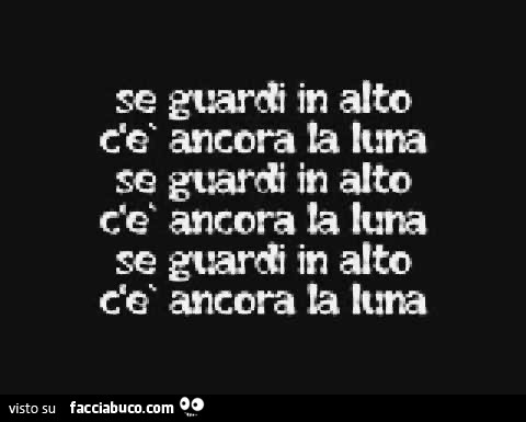 Se guardi in alto c'è ancora la luna