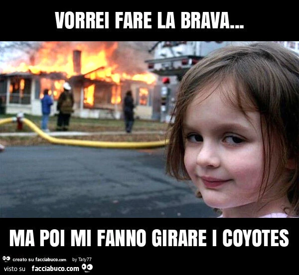 Vorrei fare la brava… ma poi mi fanno girare i coyotes