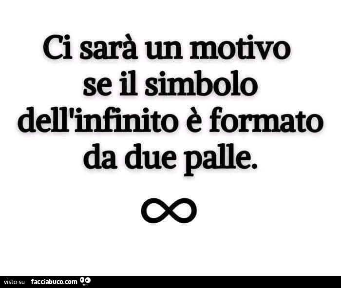 Ci sarà un motivo se il simbolo dell'infinito è formato da due palle