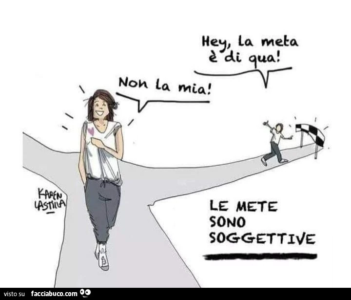 Hey la meta è di qua! Non la mia. Le mete sono soggettive