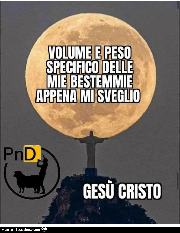 Volume e peso specifico delle mie bestemmie appena mi sveglio