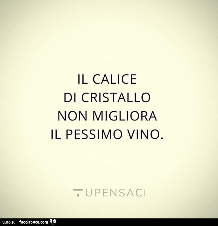 Il calice di cristallo non migliora il pessimo vino