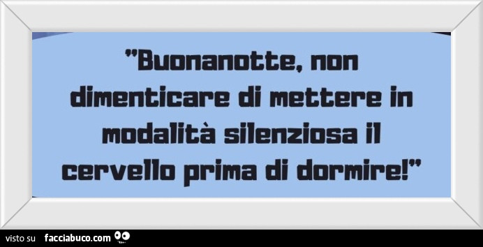 Buonanotte, non dimenticare di mettere in modalità silenziosa il cervello prima di dormire