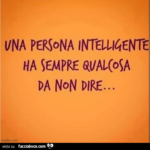 Una persona intelligente ha sempre qualcosa da non dire