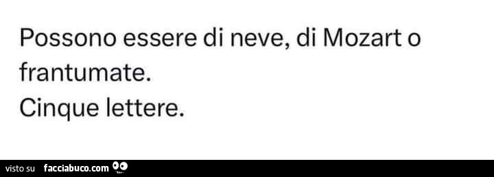 Possono essere di neve, di mozart o frantumate. Cinque lettere